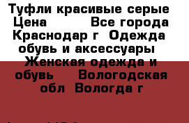 Туфли красивые серые › Цена ­ 300 - Все города, Краснодар г. Одежда, обувь и аксессуары » Женская одежда и обувь   . Вологодская обл.,Вологда г.